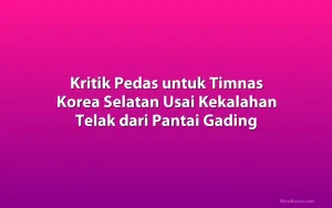 Kritik Pedas untuk Timnas Korea Selatan Usai Kekalahan Telak dari Pantai Gading