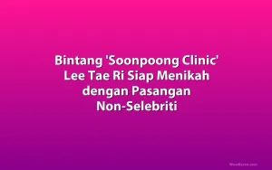 Bintang 'Soonpoong Clinic' Lee Tae Ri Siap Menikah dengan Pasangan Non-Selebriti