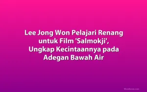 Lee Jong Won Pelajari Renang untuk Film 'Salmokji', Ungkap Kecintaannya pada Adegan Bawah Air