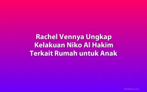 Rachel Vennya Ungkap Kelakuan Niko Al Hakim Terkait Rumah untuk Anak
