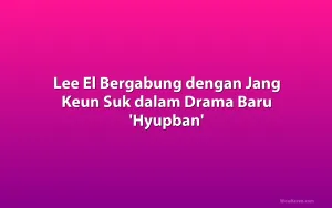 Lee El Bergabung dengan Jang Keun Suk dalam Drama Baru 'Hyupban'