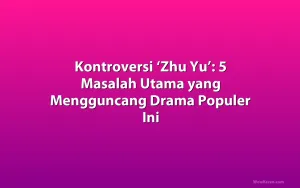 Kontroversi ‘Zhu Yu’: 5 Masalah Utama yang Mengguncang Drama Populer Ini