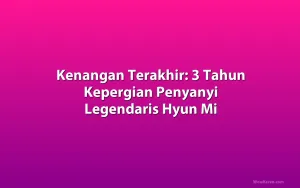 Kenangan Terakhir: 3 Tahun Kepergian Penyanyi Legendaris Hyun Mi