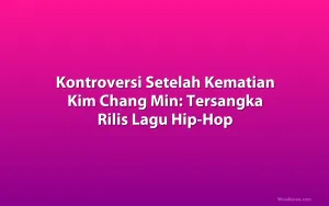 Kontroversi Setelah Kematian Kim Chang Min: Tersangka Rilis Lagu Hip-Hop