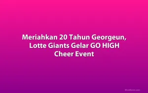 Meriahkan 20 Tahun Georgeun, Lotte Giants Gelar GO HIGH Cheer Event