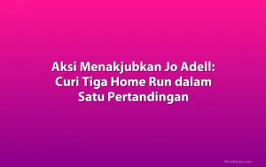 Aksi Menakjubkan Jo Adell: Curi Tiga Home Run dalam Satu Pertandingan