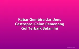Kabar Gembira dari Jens Castropro: Calon Pemenang Gol Terbaik Bulan Ini