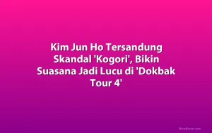 Kim Jun Ho Tersandung Skandal 'Kogori', Bikin Suasana Jadi Lucu di 'Dokbak Tour 4'