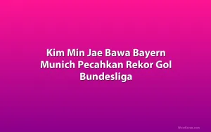 Kim Min Jae Bawa Bayern Munich Pecahkan Rekor Gol Bundesliga