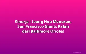 Kinerja I Jeong Hoo Menurun, San Francisco Giants Kalah dari Baltimore Orioles