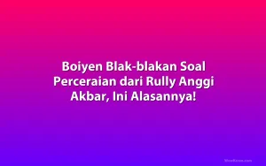 Boiyen Blak-blakan Soal Perceraian dari Rully Anggi Akbar, Ini Alasannya!