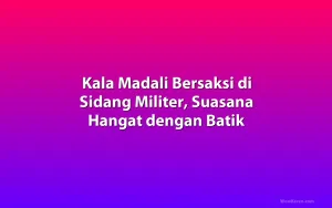 Kala Madali Bersaksi di Sidang Militer, Suasana Hangat dengan Batik