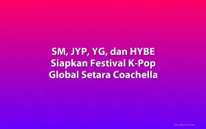 SM, JYP, YG, dan HYBE Siapkan Festival K-Pop Global Setara Coachella