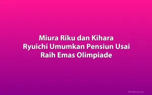 Miura Riku dan Kihara Ryuichi Umumkan Pensiun Usai Raih Emas Olimpiade