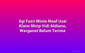 Egi Fazri Minta Maaf Usai Klaim Mirip Vidi Aldiano, Warganet Belum Terima