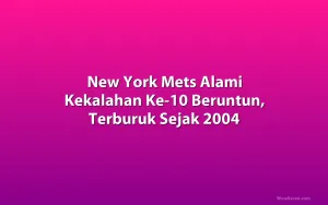 New York Mets Alami Kekalahan Ke-10 Beruntun, Terburuk Sejak 2004