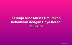 Keumjo Nine Muses Umumkan Kehamilan dengan Gaya Berani di Bikini