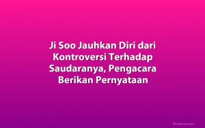 Ji Soo Jauhkan Diri dari Kontroversi Terhadap Saudaranya, Pengacara Berikan Pernyataan