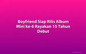 Boyfriend Siap Rilis Album Mini ke-6 Rayakan 15 Tahun Debut