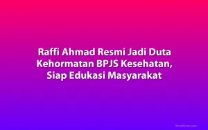 Raffi Ahmad Resmi Jadi Duta Kehormatan BPJS Kesehatan, Siap Edukasi Masyarakat