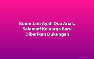 Boom Jadi Ayah Dua Anak, Selamat! Keluarga Baru Diberikan Dukungan