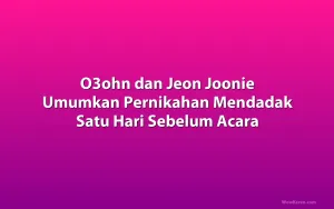 O3ohn dan Jeon Joonie Umumkan Pernikahan Mendadak Satu Hari Sebelum Acara