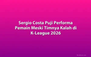 Sergio Costa Puji Performa Pemain Meski Timnya Kalah di K-League 2026