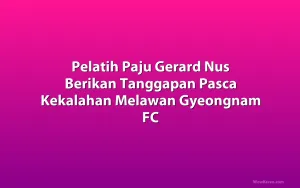 Pelatih Paju Gerard Nus Berikan Tanggapan Pasca Kekalahan Melawan Gyeongnam FC