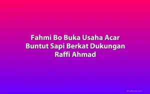Fahmi Bo Buka Usaha Acar Buntut Sapi Berkat Dukungan Raffi Ahmad