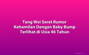 Tang Wei Seret Rumor Kehamilan Dengan Baby Bump Terlihat di Usia 46 Tahun