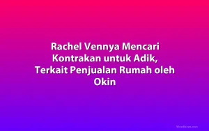 Rachel Vennya Mencari Kontrakan untuk Adik, Terkait Penjualan Rumah oleh Okin