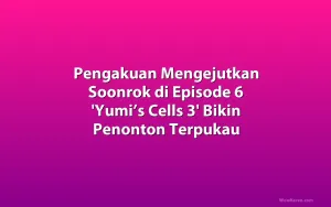 Pengakuan Mengejutkan Soonrok di Episode 6 'Yumi’s Cells 3' Bikin Penonton Terpukau