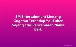 SM Entertainment Menang Gugatan Terhadap YouTuber Sojang atas Pencemaran Nama Baik