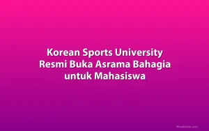 Korean Sports University Resmi Buka Asrama Bahagia untuk Mahasiswa
