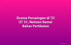 Drama Persaingan di '나는 솔로' 31, Netizen Ramai Bahas Pertikaian