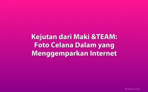 Kejutan dari Maki &TEAM: Foto Celana Dalam yang Menggemparkan Internet