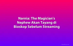Narnia: The Magician's Nephew Akan Tayang di Bioskop Sebelum Streaming