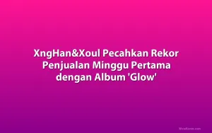 XngHan&Xoul Pecahkan Rekor Penjualan Minggu Pertama dengan Album 'Glow'
