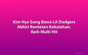 Kim Hye Sung Bawa LA Dodgers Akhiri Rentetan Kekalahan, Raih Multi Hit