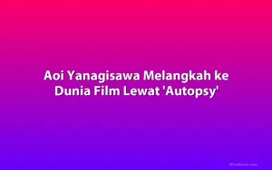 Aoi Yanagisawa Melangkah ke Dunia Film Lewat 'Autopsy'