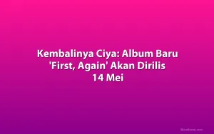 Kembalinya Ciya: Album Baru 'First, Again' Akan Dirilis 14 Mei