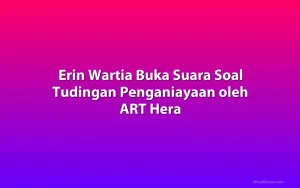 Erin Wartia Buka Suara Soal Tudingan Penganiayaan oleh ART Hera