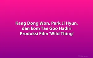 Kang Dong Won, Park Ji Hyun, dan Eom Tae Goo Hadiri Produksi Film 'Wild Thing'