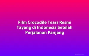 Film Crocodile Tears Resmi Tayang di Indonesia Setelah Perjalanan Panjang