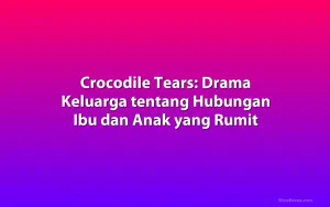 Crocodile Tears: Drama Keluarga tentang Hubungan Ibu dan Anak yang Rumit