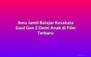 Ibnu Jamil Belajar Kosakata Gaul Gen Z Demi Anak di Film Terbaru