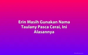 Erin Masih Gunakan Nama Taulany Pasca Cerai, Ini Alasannya