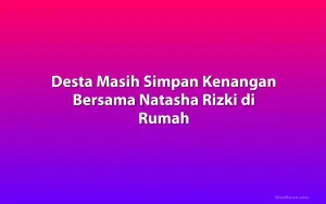 Desta Masih Simpan Kenangan Bersama Natasha Rizki di Rumah