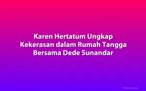 Karen Hertatum Ungkap Kekerasan dalam Rumah Tangga Bersama Dede Sunandar