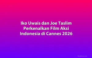 Iko Uwais dan Joe Taslim Perkenalkan Film Aksi Indonesia di Cannes 2026